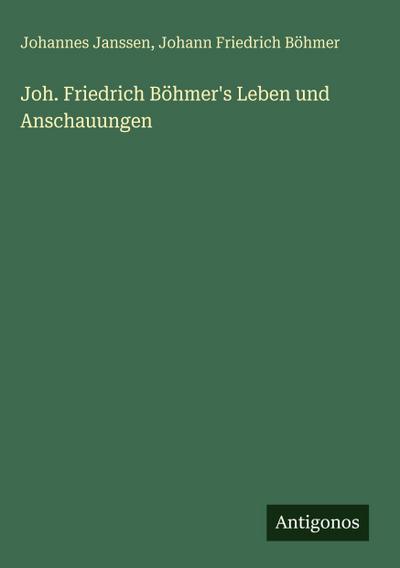 Joh. Friedrich Böhmer’s Leben und Anschauungen
