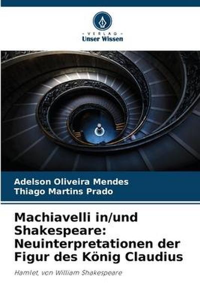 Machiavelli in/und Shakespeare: Neuinterpretationen der Figur des König Claudius