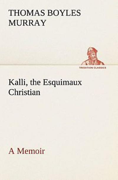 Kalli, the Esquimaux Christian A Memoir