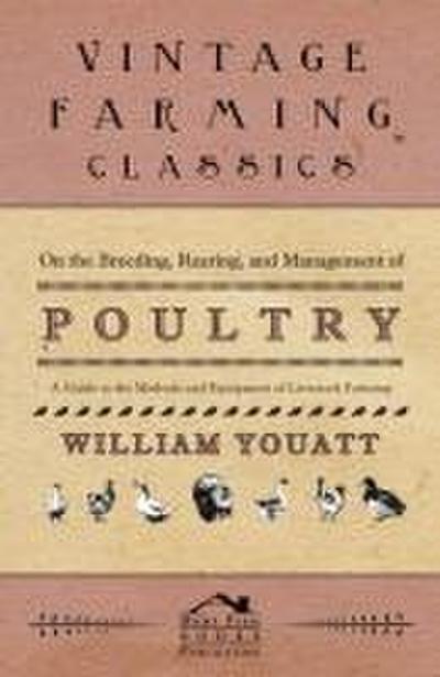 On the Breeding, Rearing, and Management of Poultry - A Guide to the Methods and Equipment of Livestock Farming