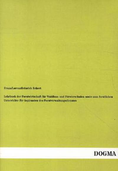 Lehrbuch der Forstwirtschaft für Waldbau- und Försterschulen sowie zum forstlichen Unterrichte für Aspiranten des Forstverwaltungsdienstes