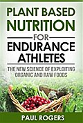 Plant Based Nutrition for Endurance Athletes: The New Science of Exploiting Organic and Raw Foods