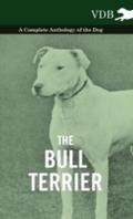 Bull Terrier - A Complete Anthology of the Dog -