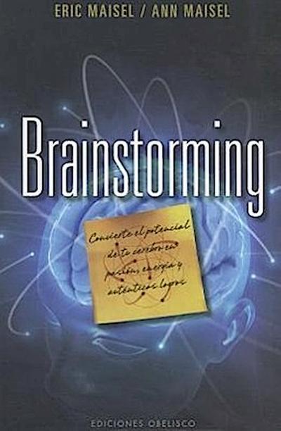 Brainstorming: Convierte el Potencial de Tu Cerebro en Pasion, Energia y Autenticos Logros = Brainstorm