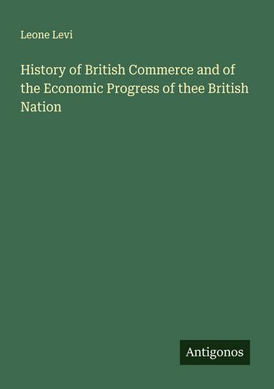 History of British Commerce and of the Economic Progress of thee British Nation
