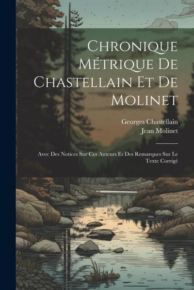 Chronique métrique de Chastellain et de Molinet: Avec des notices sur ces auteurs et des remarques sur le texte corrigé