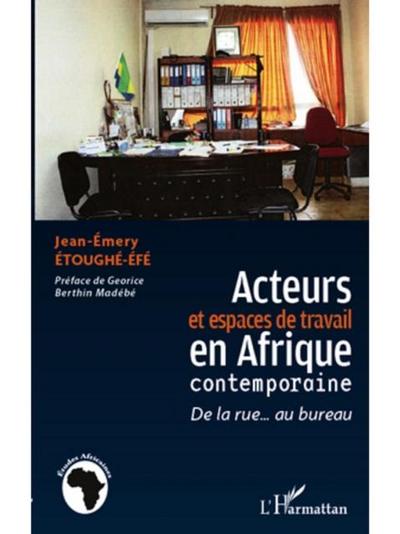 Acteurs et espaces de travail en Afrique contemporaine