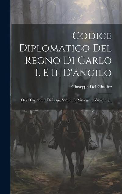 Codice Diplomatico Del Regno Di Carlo I. E Ii. D’angilo: Ossia Collezione Di Leggi, Statuti, E Privilegi ..., Volume 1...