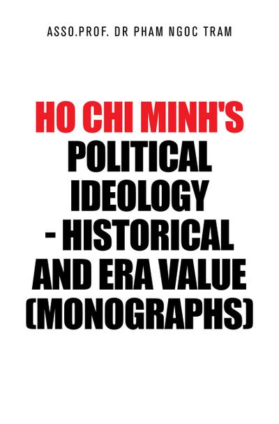 Ho Chi Minh’s Political Ideology - Historical and Era Value (Monographs)