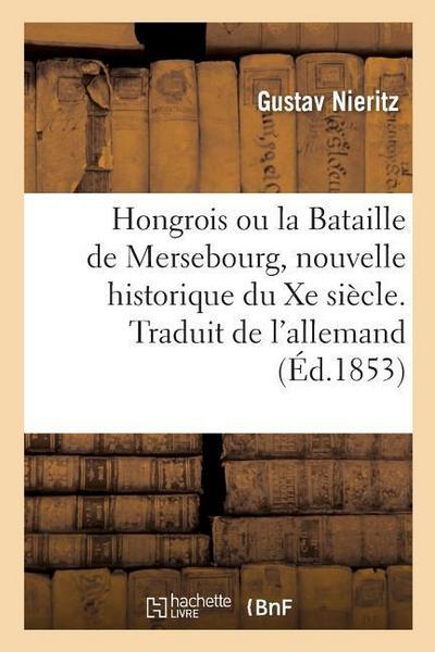 Hongrois Ou La Bataille de Mersebourg, Nouvelle Historique Du Xe Siècle. Traduit de l’Allemand