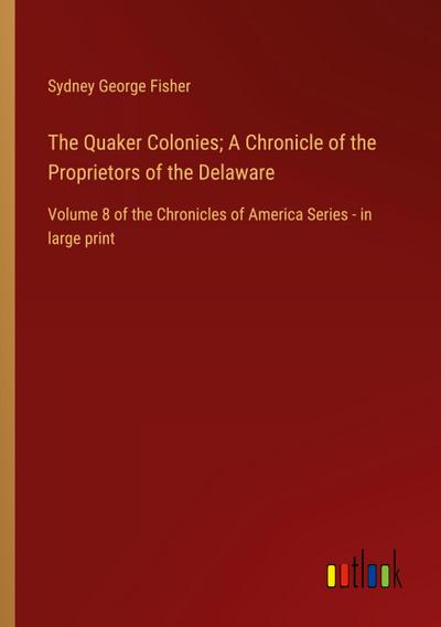 The Quaker Colonies; A Chronicle of the Proprietors of the Delaware