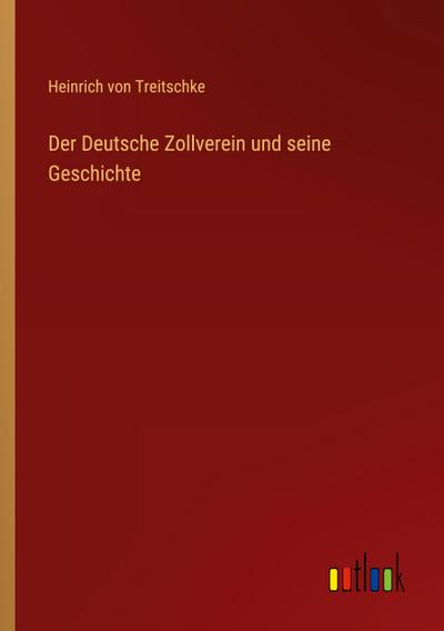 Der Deutsche Zollverein und seine Geschichte - Heinrich Von Treitschke