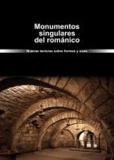 Monumentos singulares del románico : nuevas lecturas sobre formas y usos