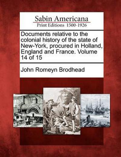Documents relative to the colonial history of the state of New-York, procured in Holland, England and France. Volume 14 of 15