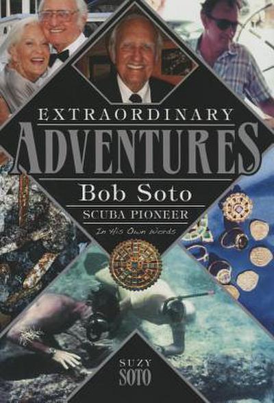 Extraordinary Adventures-Hardcover: Bob Soto Scuba Pioneer-In His Own Words