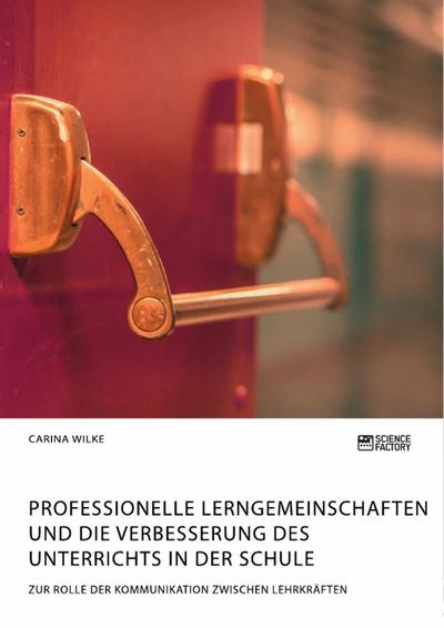 Professionelle Lerngemeinschaften und die Verbesserung des Unterrichts in der Schule. Zur Rolle der Kommunikation zwischen Lehrkräften