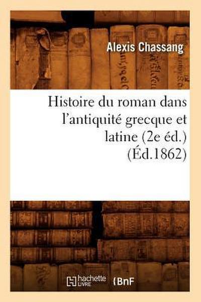 Histoire Du Roman Dans l’Antiquité Grecque Et Latine (2e Éd.) (Éd.1862)