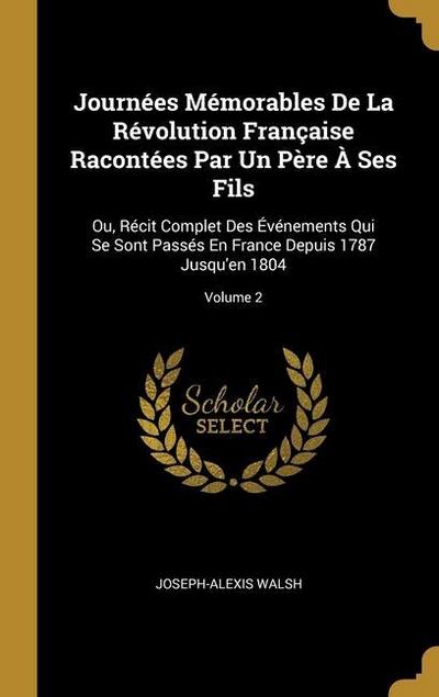 Journées Mémorables De La Révolution Française Racontées Par Un Père À Ses Fils: Ou, Récit Complet Des Événements Qui Se Sont Passés En France Depuis