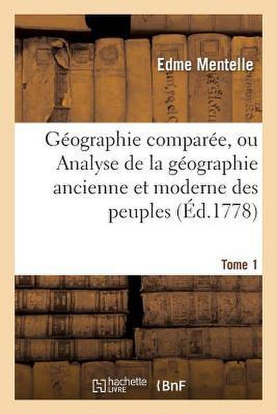 Géographie Comparée, Ou Analyse de la Géographie Ancienne Et Moderne Des Peuples Tome 1