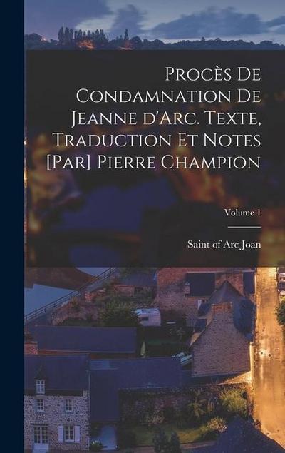 Procès de condamnation de Jeanne d’Arc. Texte, traduction et notes [par] Pierre Champion; Volume 1