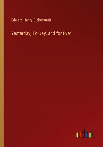 Yesterday, To-Day, and for Ever