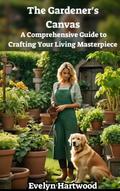 The Gardener’s Canvas: A Comprehensive Guide to Crafting Your Living Masterpiece