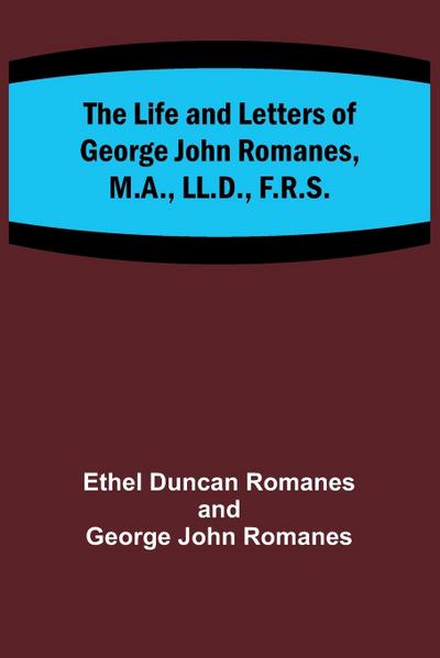 The Life and Letters of George John Romanes, M.A., LL.D., F.R.S.