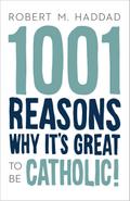 1001 Reasons Why It’s Great to be Catholic!
