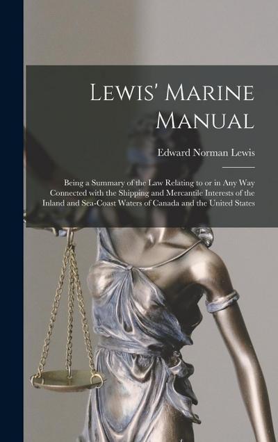 Lewis’ Marine Manual [microform]: Being a Summary of the Law Relating to or in Any Way Connected With the Shipping and Mercantile Interests of the Inl