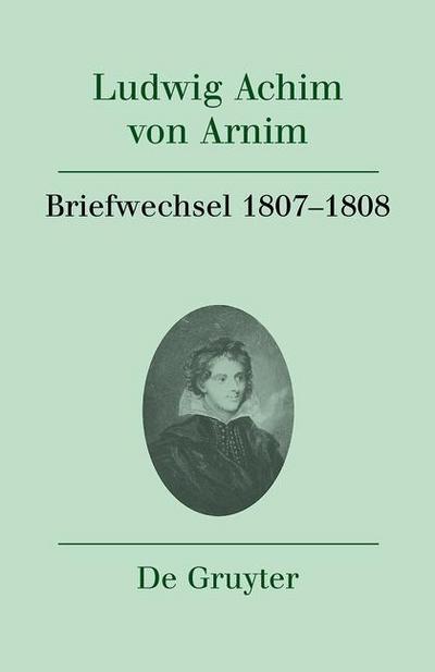 Ludwig Achim von Arnim: Werke und Briefwechsel Briefwechsel IV (1807-1808)