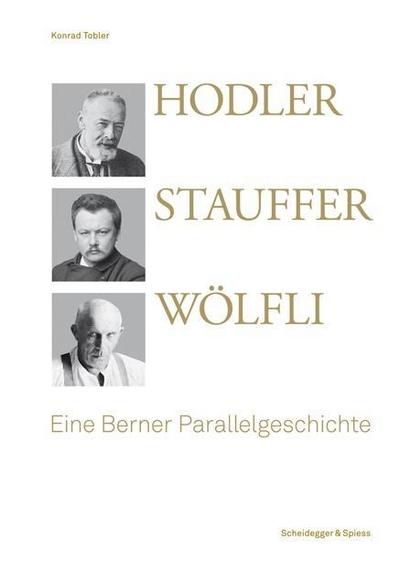 Hodler, Stauffer, Wölfli: Eine Berner Parallelgeschichte