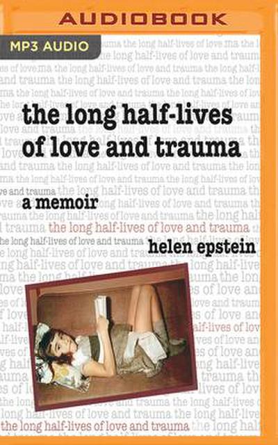 The Long Half-Lives of Love and Trauma: A Memoir