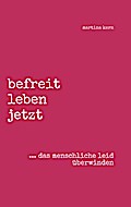 befreit leben jetzt ... das menschliche leid überw
