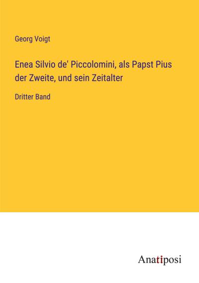 Enea Silvio de’ Piccolomini, als Papst Pius der Zweite, und sein Zeitalter