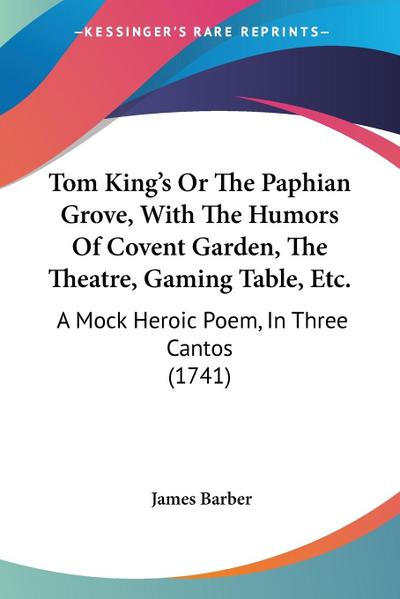 Tom King’s Or The Paphian Grove, With The Humors Of Covent Garden, The Theatre, Gaming Table, Etc.