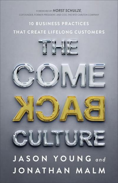 The Come Back Culture - 10 Business Practices That Create Lifelong Customers