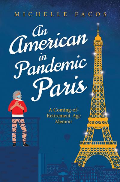 An American in Pandemic Paris. A Coming-of-Retirement-Age Memoir