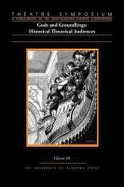 Theatre Symposium, Vol. 20: Gods and Groundlings: Historical Theatrical Audiences Volume 20