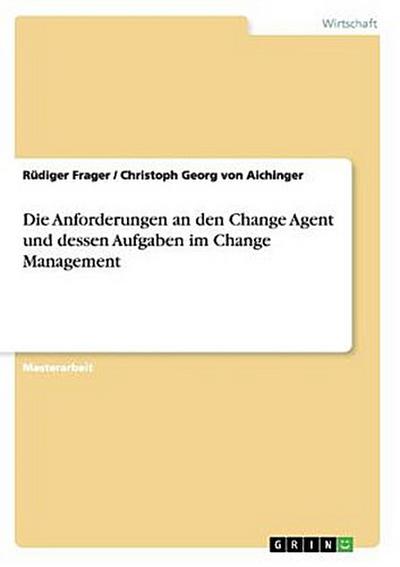 Die Anforderungen an den Change Agent und dessen Aufgaben im Change Management