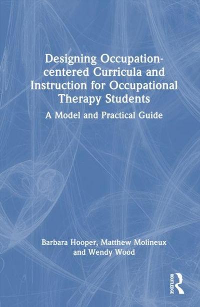 Designing Occupation-Centered Curricula and Instruction for Occupational Therapy Students