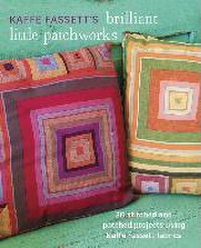 Kaffe Fassett’s Brilliant Little Patchworks: 20 Stitched and Patched Projects Using Kaffe Fassett Fabrics
