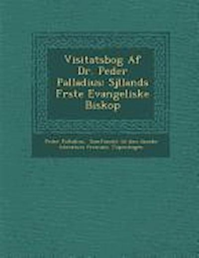 Visitatsbog Af Dr. Peder Palladius: Sj&#65533;llands F&#65533;rste Evangeliske Biskop