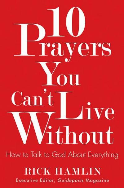 10 Prayers You Can’t Live Without: How to Talk to God about Everything