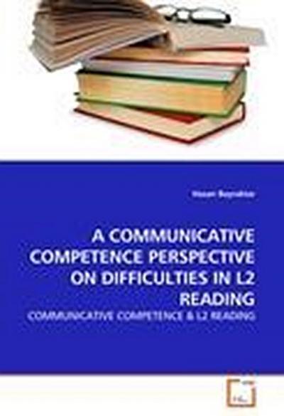 A COMMUNICATIVE COMPETENCE PERSPECTIVE ON DIFFICULTIES IN L2 READING
