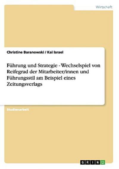 Führung und Strategie - Wechselspiel von Reifegrad der Mitarbeiter/innen und Führungsstil am Beispiel eines Zeitungsverlags