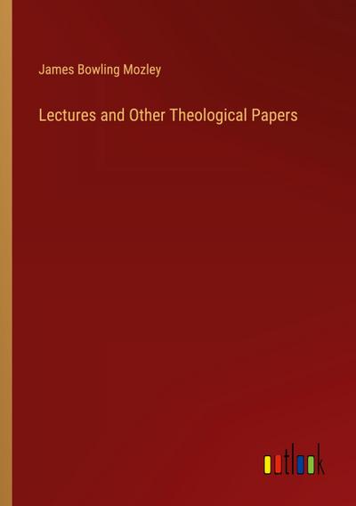 Lectures and Other Theological Papers