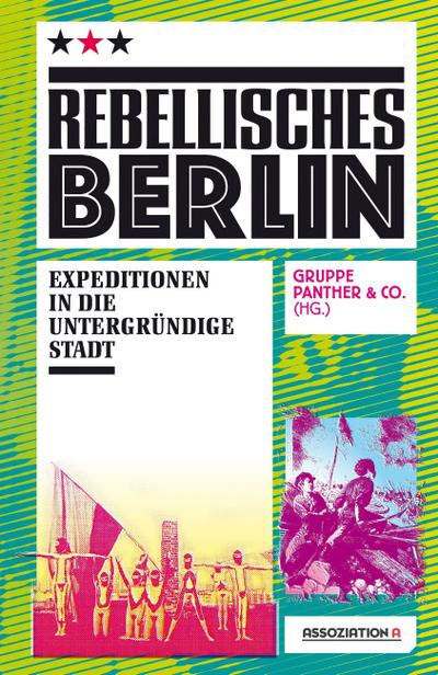 Rebellisches Berlin: Expeditionen in die untergründige Stadt