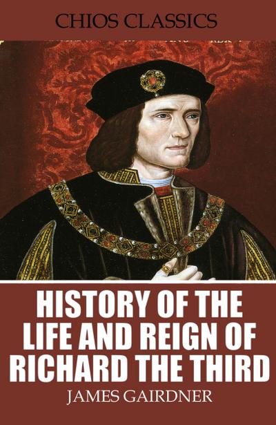 History of the Life and Reign of Richard the Third