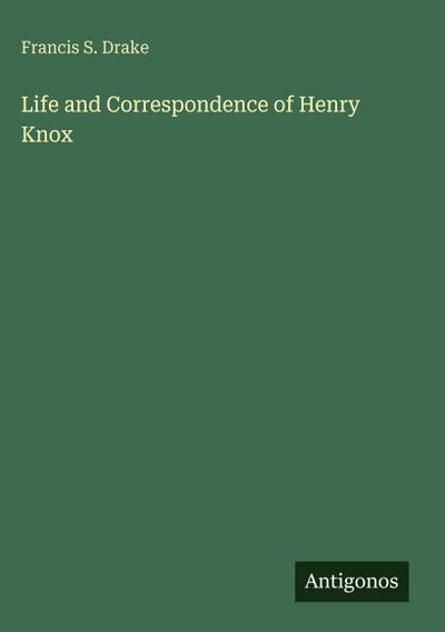Life and Correspondence of Henry Knox