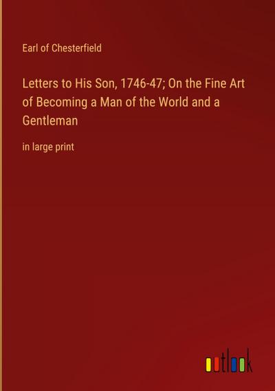 Letters to His Son, 1746-47; On the Fine Art of Becoming a Man of the World and a Gentleman
